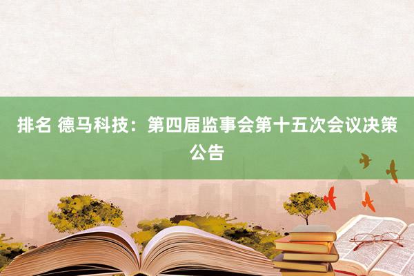 排名 德马科技：第四届监事会第十五次会议决策公告