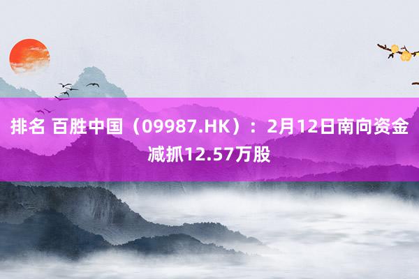 排名 百胜中国（09987.HK）：2月12日南向资金减抓12.57万股