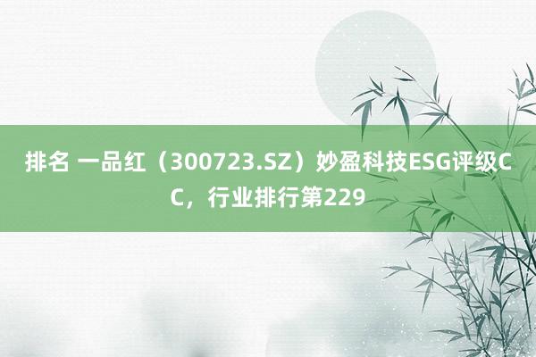 排名 一品红（300723.SZ）妙盈科技ESG评级CC，行业排行第229